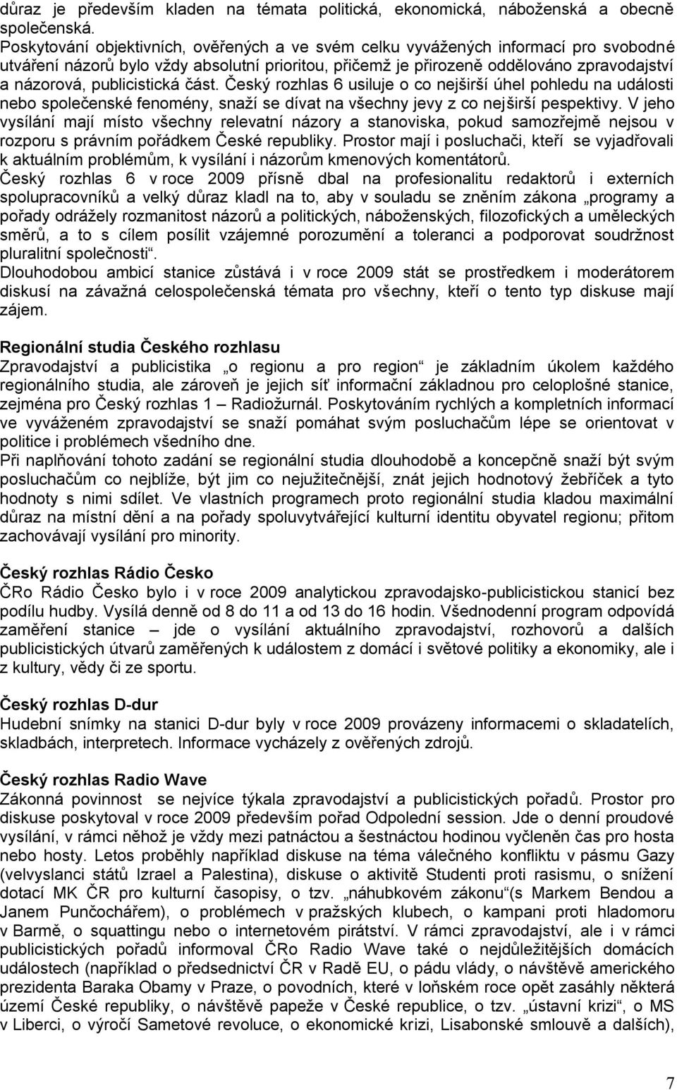 publicistická část. Český rozhlas 6 usiluje o co nejširší úhel pohledu na události nebo společenské fenomény, snaţí se dívat na všechny jevy z co nejširší pespektivy.