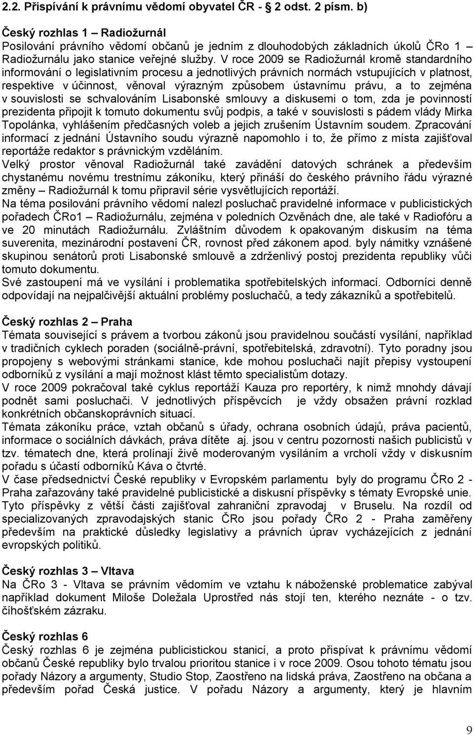 V roce 2009 se Radioţurnál kromě standardního informování o legislativním procesu a jednotlivých právních normách vstupujících v platnost, respektive v účinnost, věnoval výrazným způsobem ústavnímu