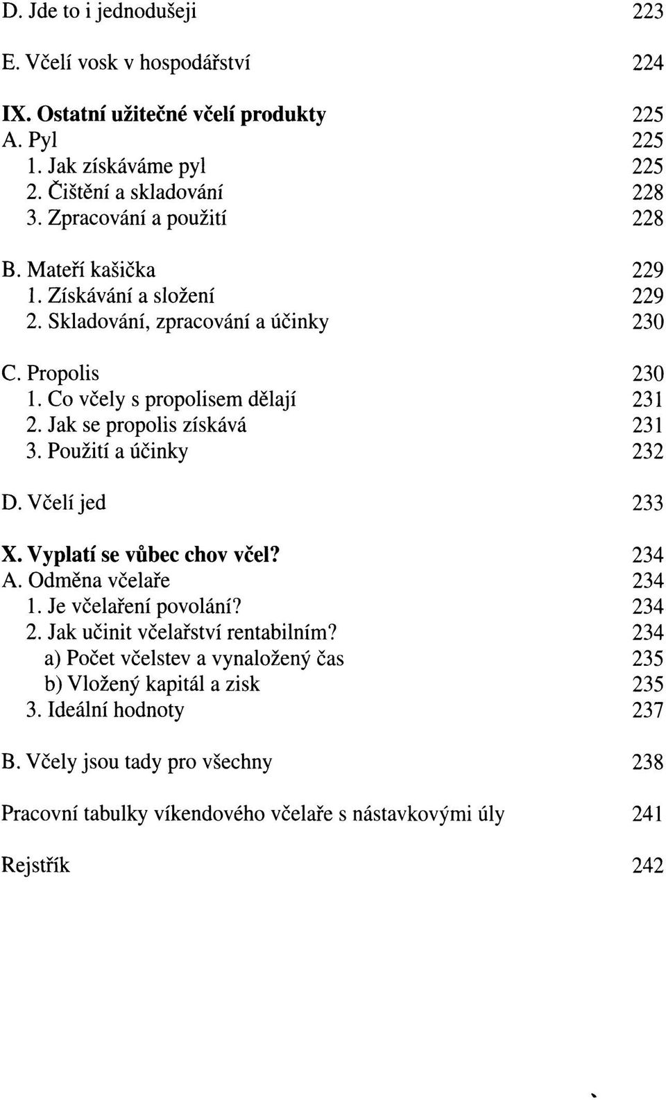 Jak se propolis získává 231 3. Použití a účinky 232 D. Včelí jed 233 X. Vyplatí se vůbec chov včel? 234 A. Odměna včelaře 234 1. Je včelaření povolání? 234 2.