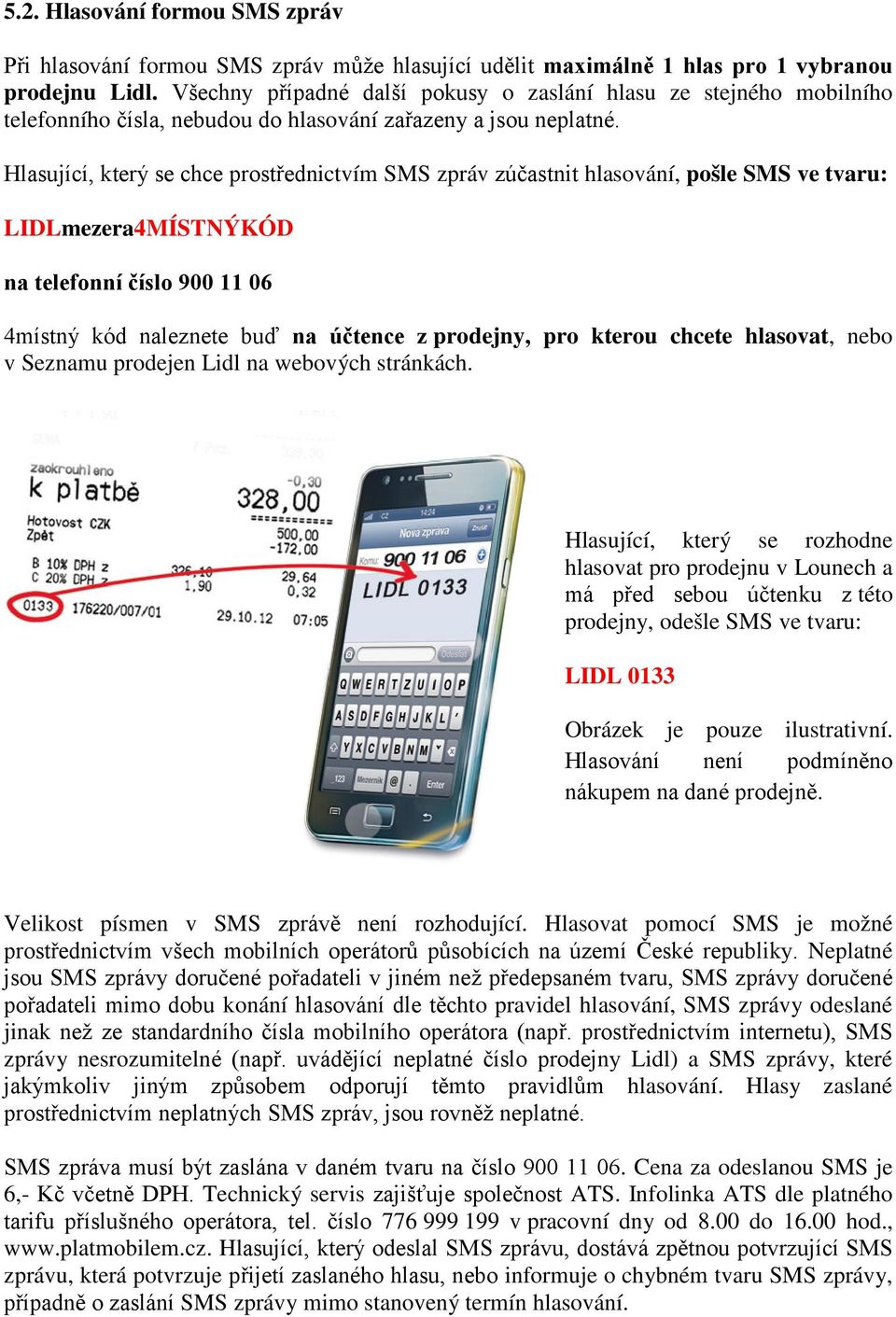 Hlasující, který se chce prostřednictvím SMS zpráv zúčastnit hlasování, pošle SMS ve tvaru: LIDLmezera4MÍSTNÝKÓD na telefonní číslo 900 11 06 4místný kód naleznete buď na účtence z prodejny, pro