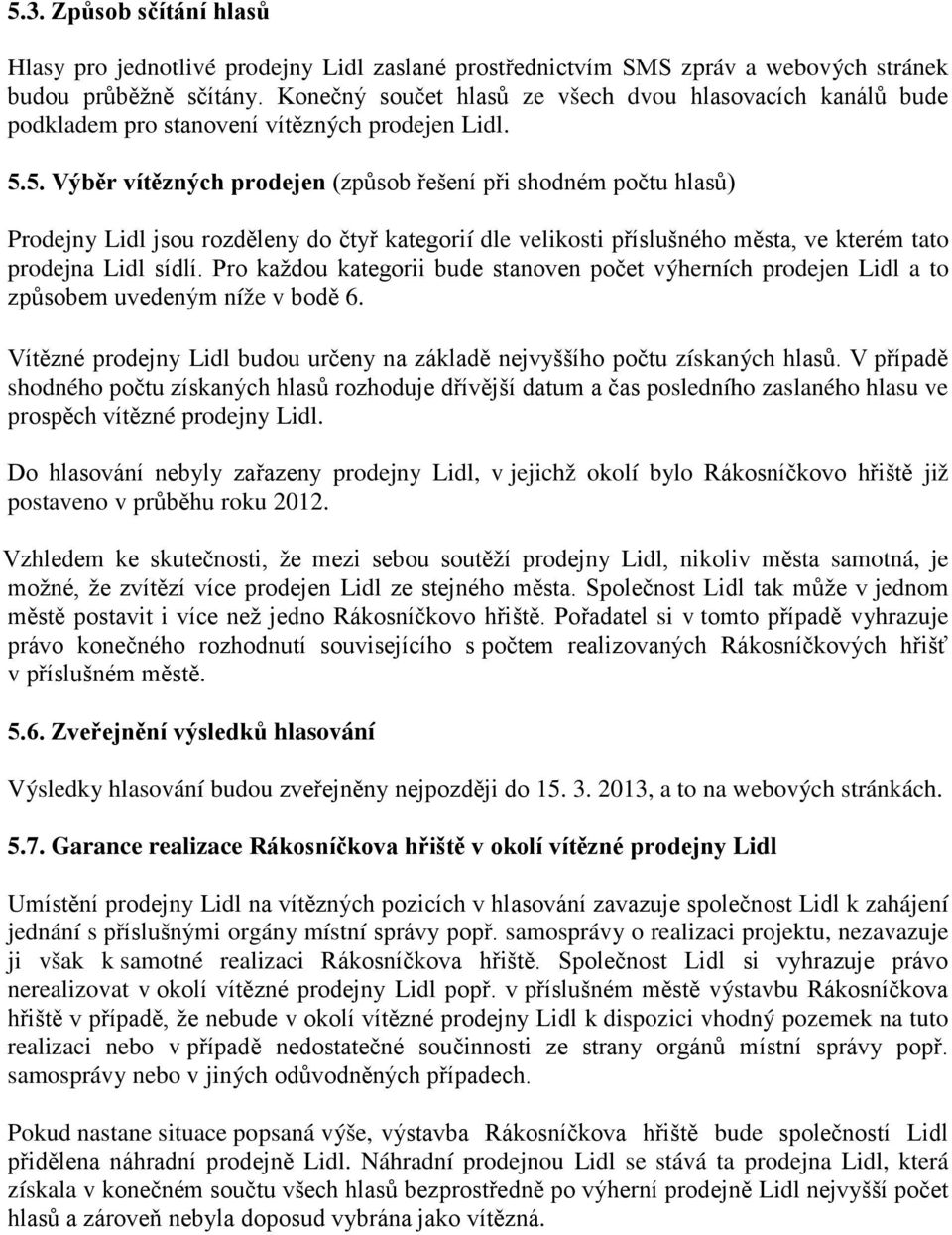 5. Výběr vítězných prodejen (způsob řešení při shodném počtu hlasů) Prodejny Lidl jsou rozděleny do čtyř kategorií dle velikosti příslušného města, ve kterém tato prodejna Lidl sídlí.