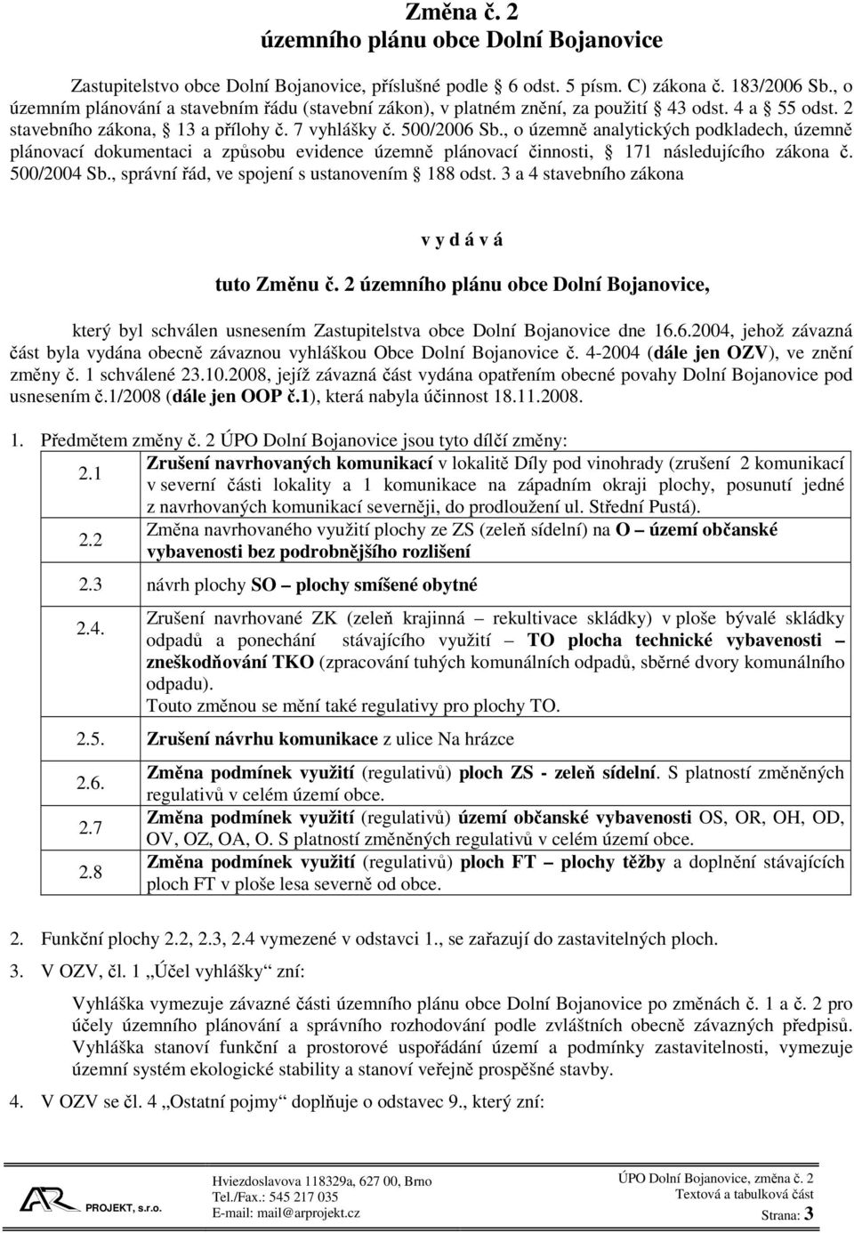 , o územně analytických podkladech, územně plánovací dokumentaci a způsobu evidence územně plánovací činnosti, 171 následujícího zákona č. 500/2004 Sb., správní řád, ve spojení s ustanovením 188 odst.