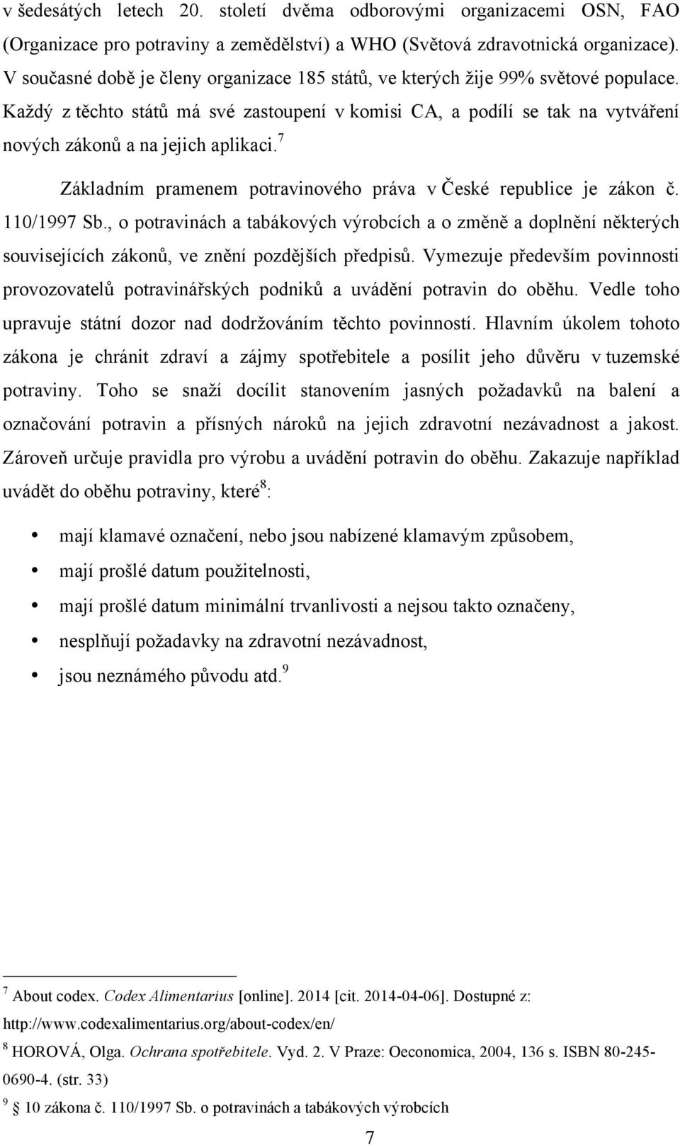 Každý z těchto států má své zastoupení v komisi CA, a podílí se tak na vytváření nových zákonů a na jejich aplikaci. 7 Základním pramenem potravinového práva v České republice je zákon č. 110/1997 Sb.