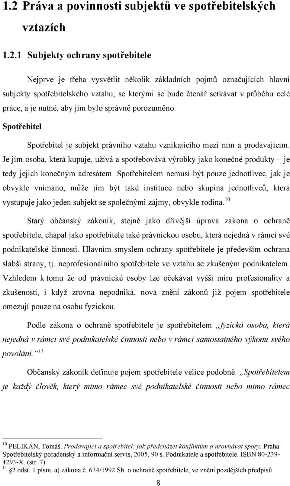 Je jím osoba, která kupuje, užívá a spotřebovává výrobky jako konečné produkty je tedy jejich konečným adresátem.