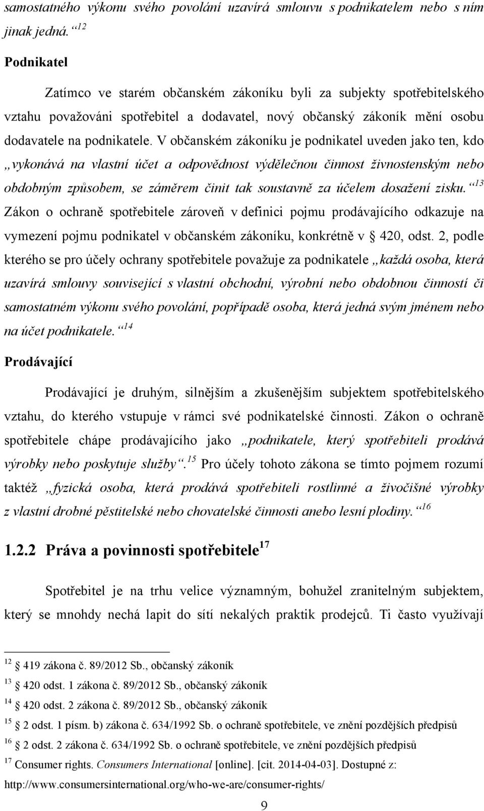 V občanském zákoníku je podnikatel uveden jako ten, kdo vykonává na vlastní účet a odpovědnost výdělečnou činnost živnostenským nebo obdobným způsobem, se záměrem činit tak soustavně za účelem