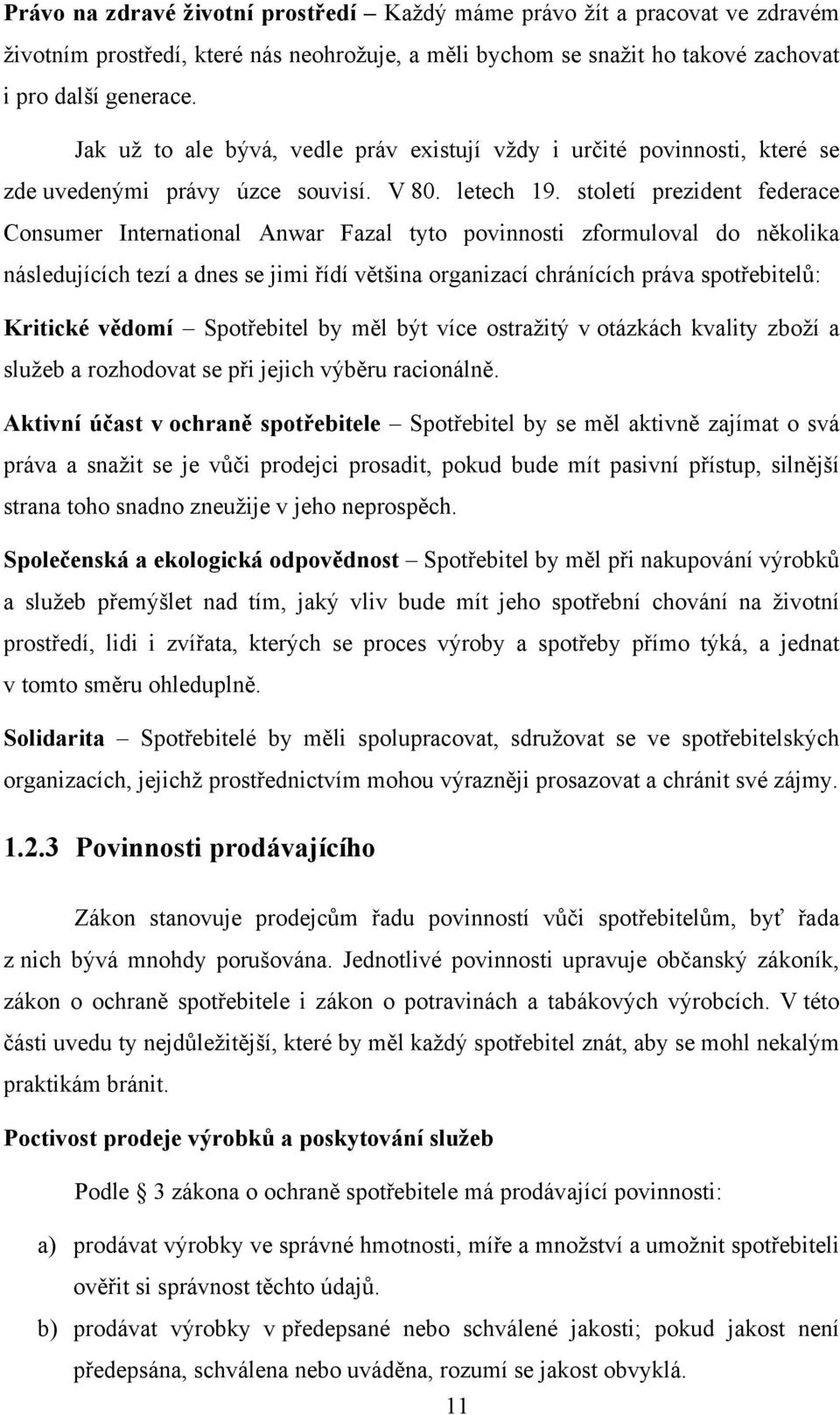 století prezident federace Consumer International Anwar Fazal tyto povinnosti zformuloval do několika následujících tezí a dnes se jimi řídí většina organizací chránících práva spotřebitelů: Kritické