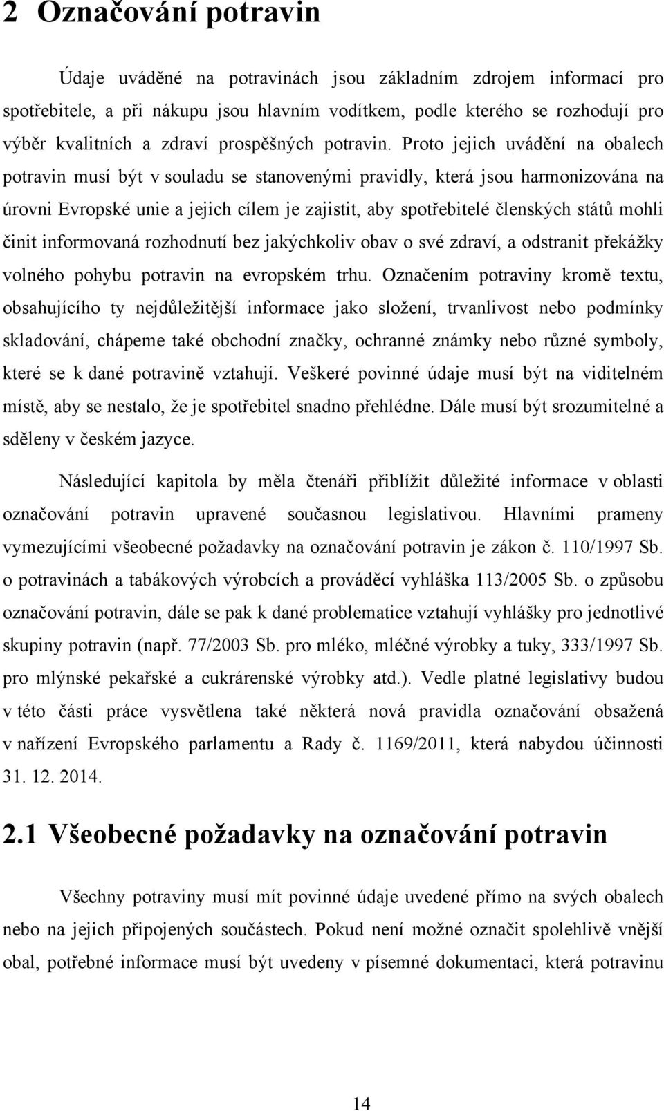 Proto jejich uvádění na obalech potravin musí být v souladu se stanovenými pravidly, která jsou harmonizována na úrovni Evropské unie a jejich cílem je zajistit, aby spotřebitelé členských států