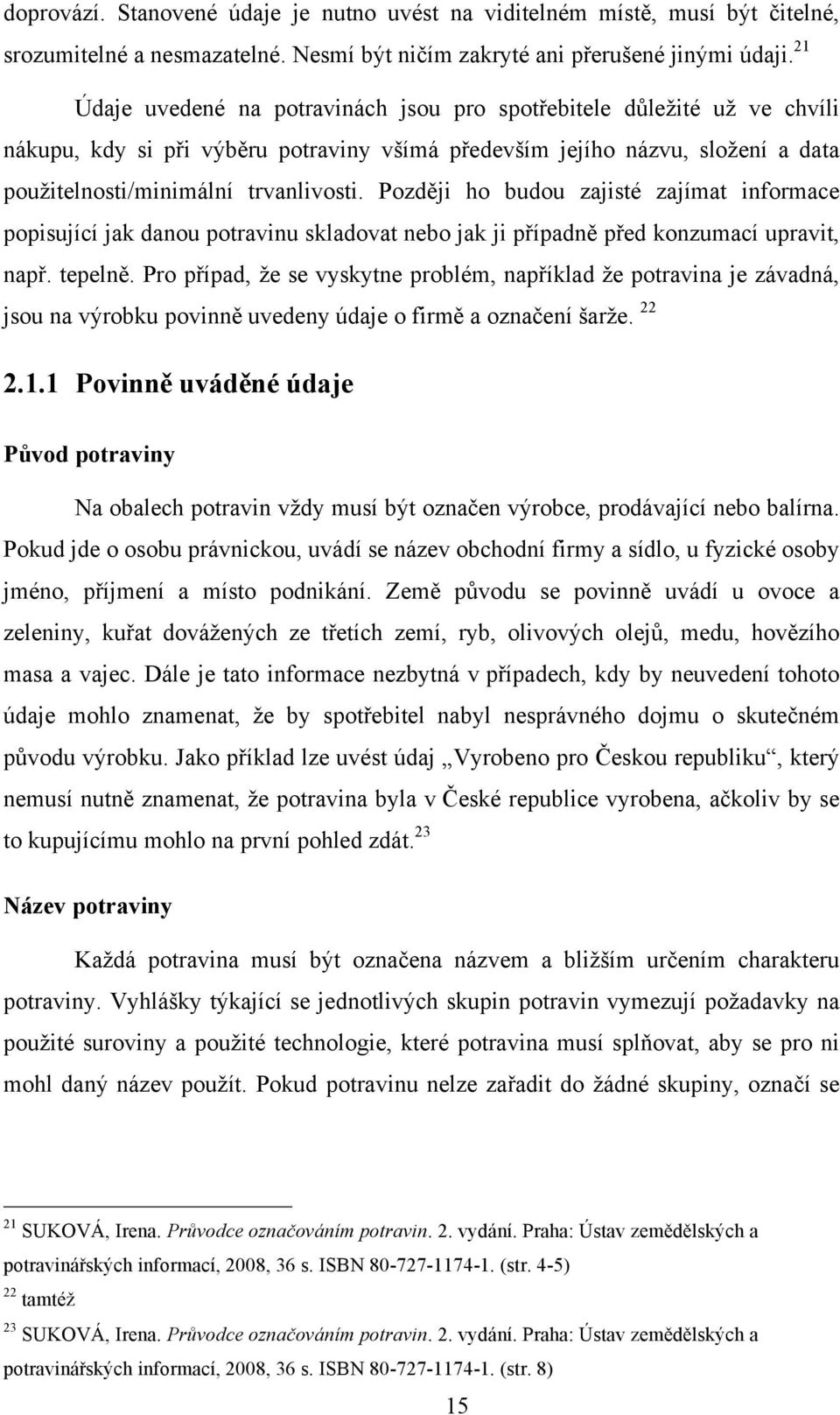 Později ho budou zajisté zajímat informace popisující jak danou potravinu skladovat nebo jak ji případně před konzumací upravit, např. tepelně.