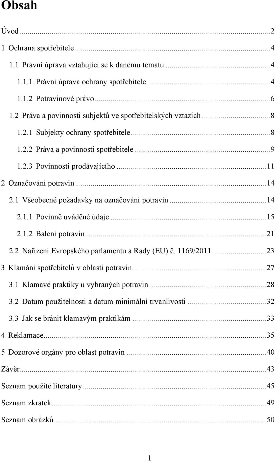 .. 11 2 Označování potravin... 14 2.1 Všeobecné požadavky na označování potravin... 14 2.1.1 Povinně uváděné údaje... 15 2.1.2 Balení potravin... 21 2.2 Nařízení Evropského parlamentu a Rady (EU) č.