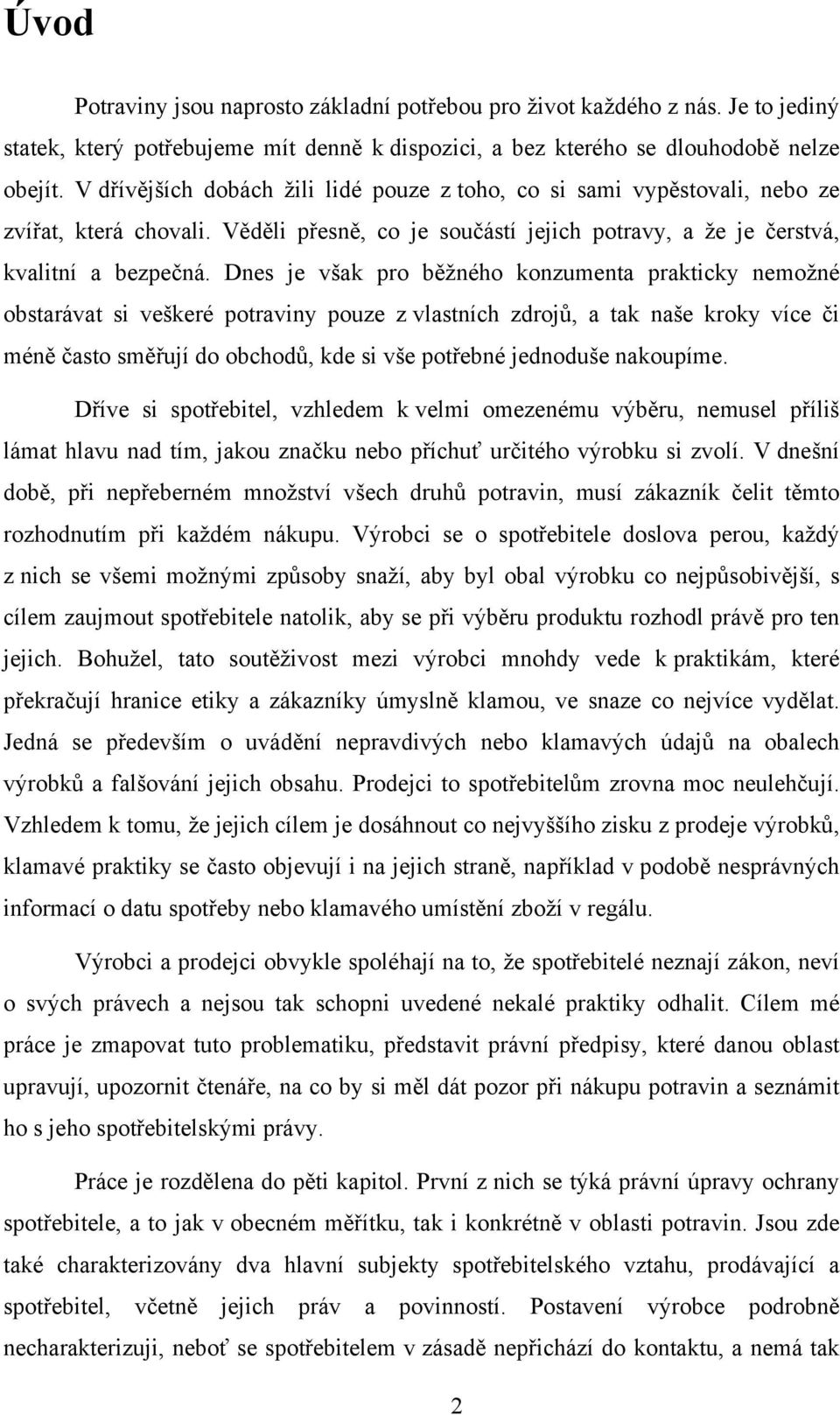 Dnes je však pro běžného konzumenta prakticky nemožné obstarávat si veškeré potraviny pouze z vlastních zdrojů, a tak naše kroky více či méně často směřují do obchodů, kde si vše potřebné jednoduše