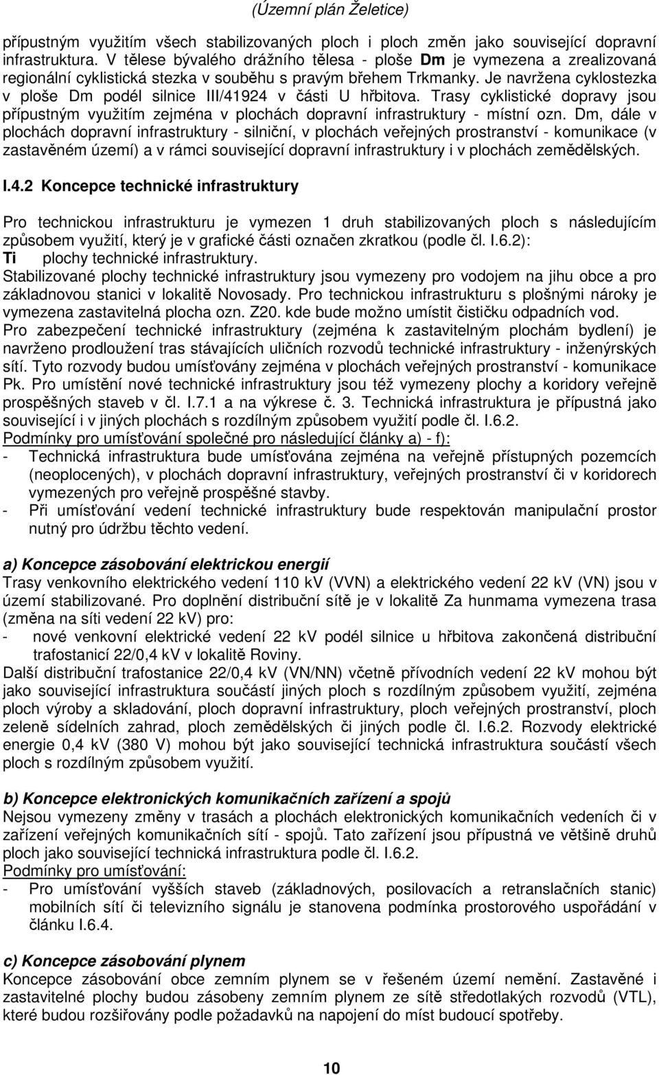 Je navržena cyklostezka v ploše Dm podél silnice III/41924 v části U hřbitova. Trasy cyklistické dopravy jsou přípustným využitím zejména v plochách dopravní infrastruktury - místní ozn.