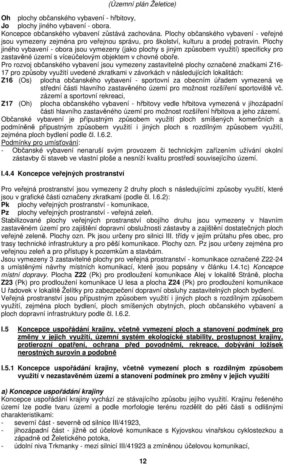 Plochy jiného vybavení - obora jsou vymezeny (jako plochy s jiným způsobem využití) specificky pro zastavěné území s víceúčelovým objektem v chovné oboře.