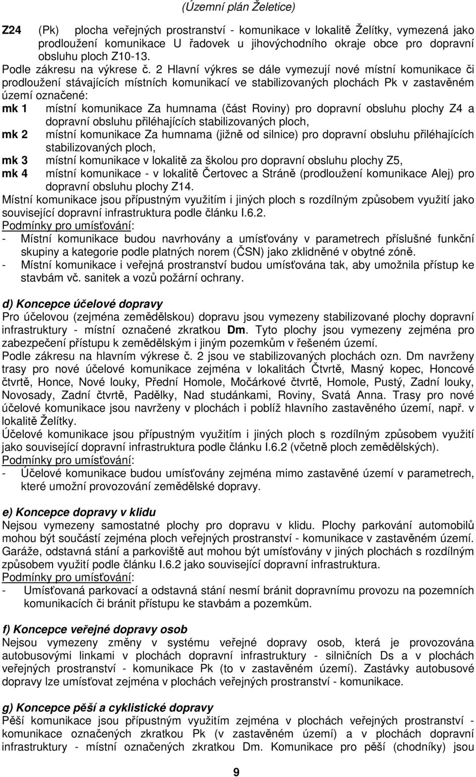 2 Hlavní výkres se dále vymezují nové místní komunikace či prodloužení stávajících místních komunikací ve stabilizovaných plochách Pk v zastavěném území označené: mk 1 místní komunikace Za humnama