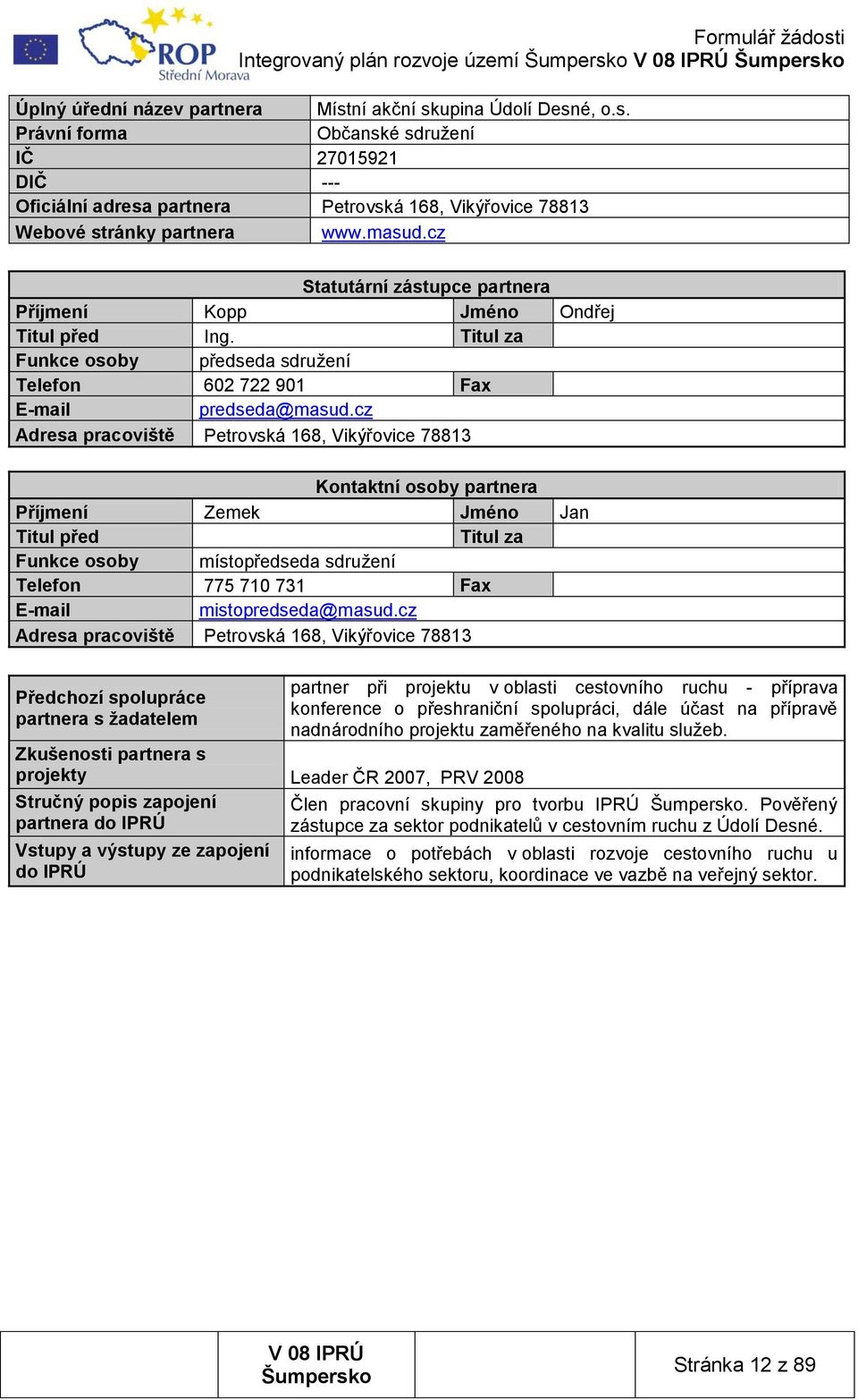 cz Statutární zástupce partnera Příjmení Kopp Jméno Ondřej Titul před Ing. Titul za Funkce osoby předseda sdruţení Telefon 602 722 901 Fax E-mail predseda@masud.