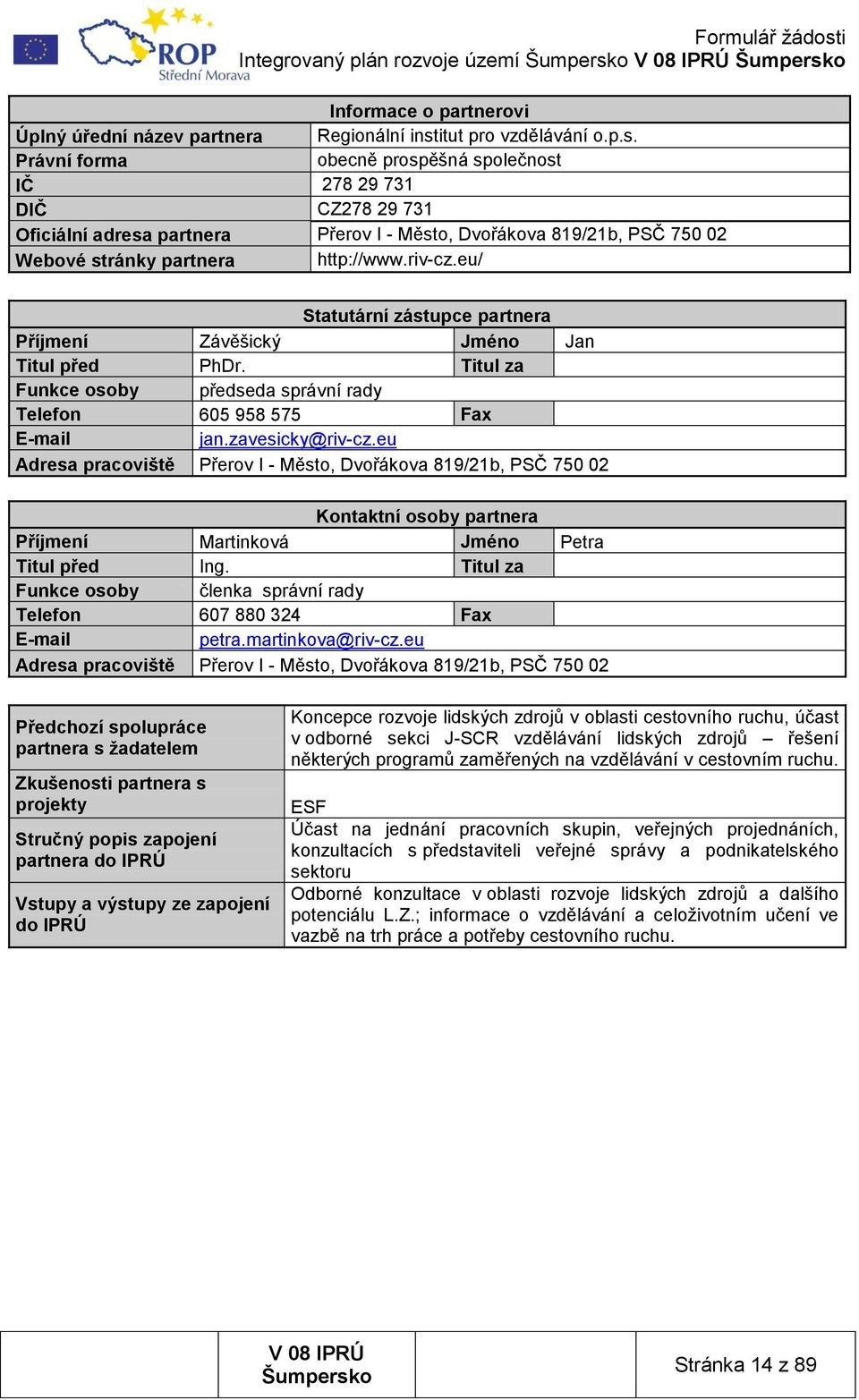 Právní forma obecně prospěšná společnost IČ 278 29 731 DIČ CZ278 29 731 Oficiální adresa partnera Přerov I - Město, Dvořákova 819/21b, PSČ 750 02 Webové stránky partnera http://www.riv-cz.