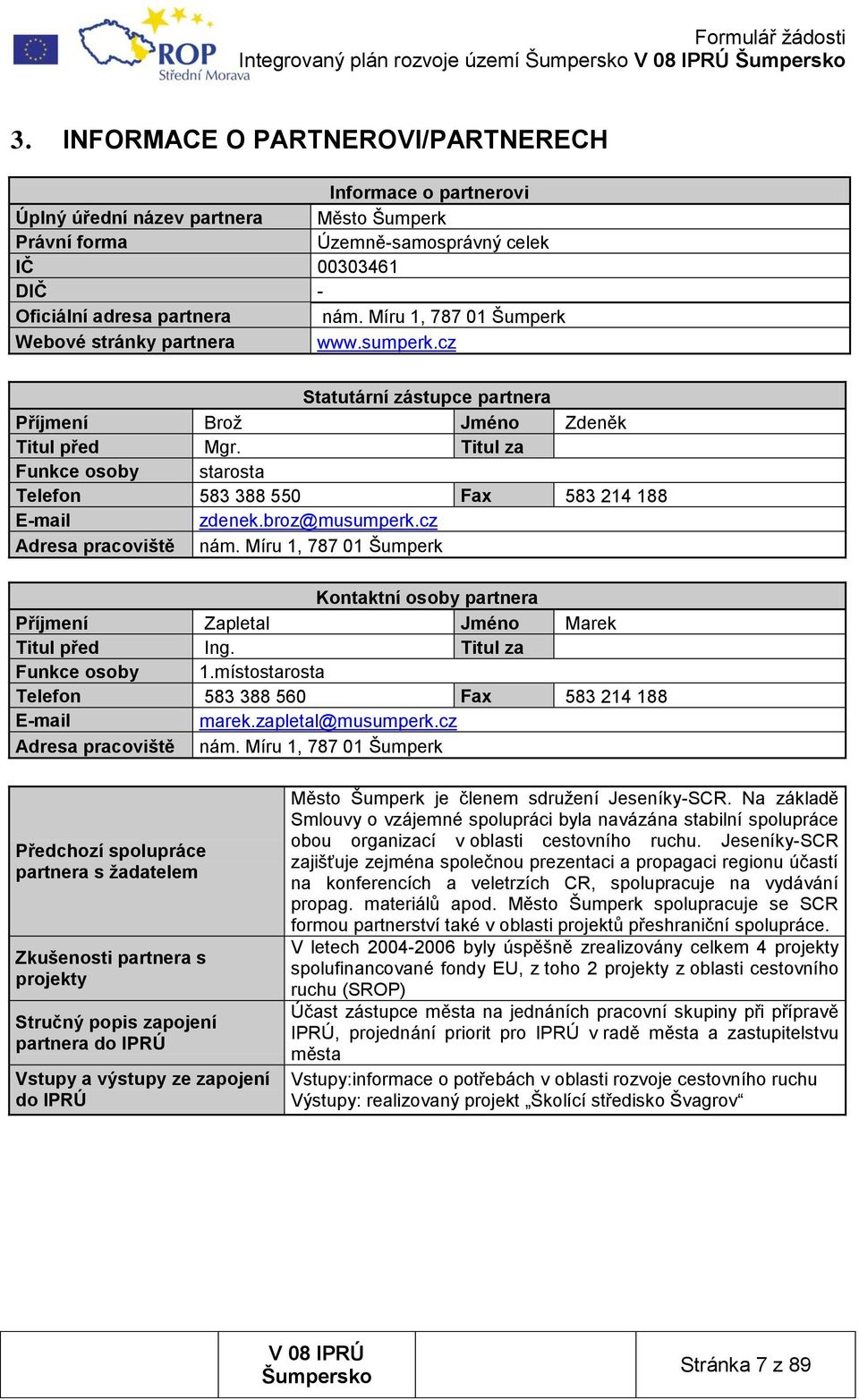 Míru 1, 787 01 Šumperk Webové stránky partnera www.sumperk.cz Statutární zástupce partnera Příjmení Broţ Jméno Zdeněk Titul před Mgr.