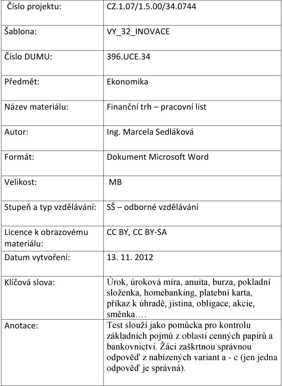 Marcela Sedláková Dokument Microsoft Word MB SŠ odborné vzdělávání Licence k obrazovému materiálu: CC BY, CC BY-SA Datum vytvoření: 13. 11.