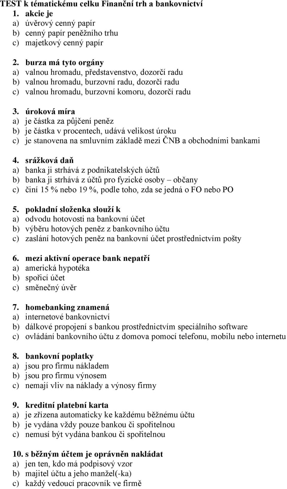 úroková míra a) je částka za půjčení peněz b) je částka v procentech, udává velikost úroku c) je stanovena na smluvním základě mezi ČNB a obchodními bankami 4.