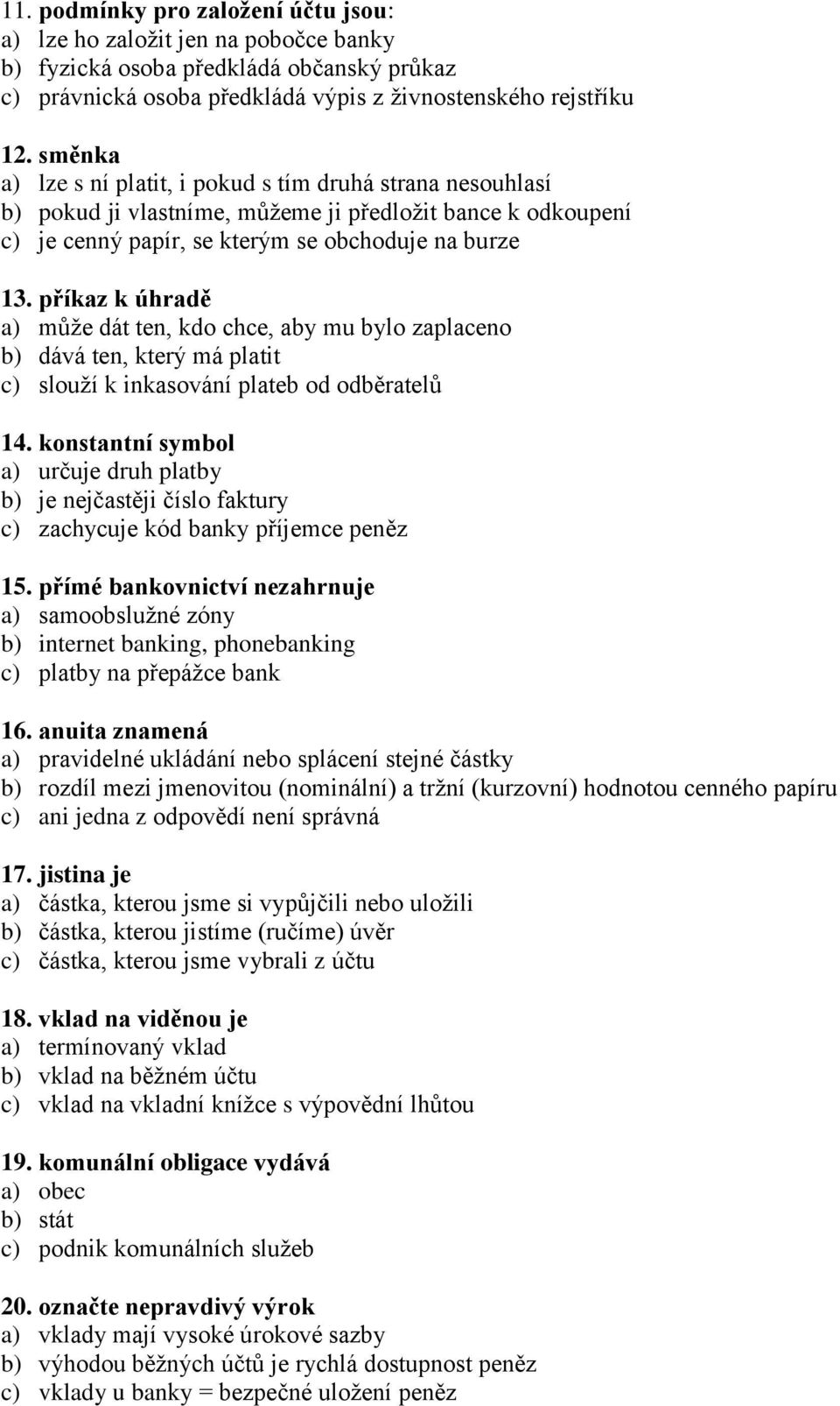 příkaz k úhradě a) může dát ten, kdo chce, aby mu bylo zaplaceno b) dává ten, který má platit c) slouží k inkasování plateb od odběratelů 14.