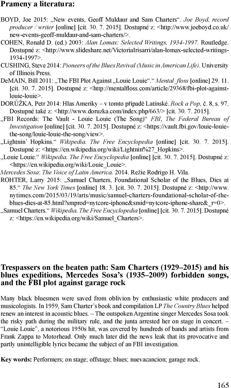 CUSHING, Steve 2014: Pioneers of the Blues Revival (Music in American Life). University of Illinois Press. DeMAIN, Bill 2011: The FBI Plot Against Louie Louie. Mental_floss [online] 29. 11. [cit. 30.