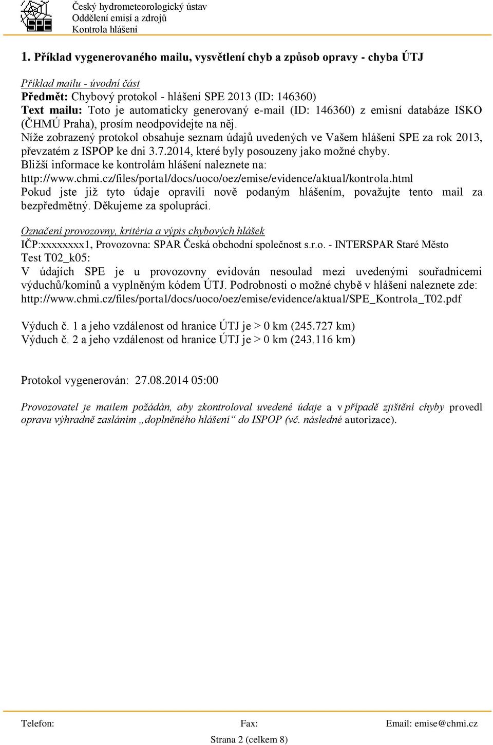 Níže zobrazený protokol obsahuje seznam údajů uvedených ve Vašem hlášení SPE za rok 2013, převzatém z ISPOP ke dni 3.7.2014, které byly posouzeny jako možné chyby.