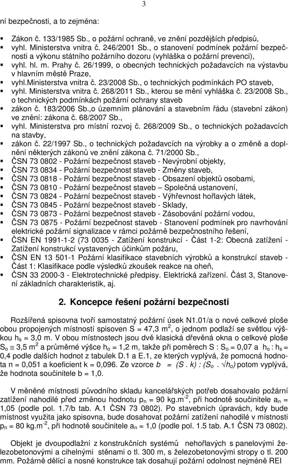 26/1999, o obecných technických požadavcích na výstavbu v hlavním městě Praze, vyhl.ministerstva vnitra č. 23/2008 Sb., o technických podmínkách PO staveb, vyhl. Ministerstva vnitra č. 268/2011 Sb.