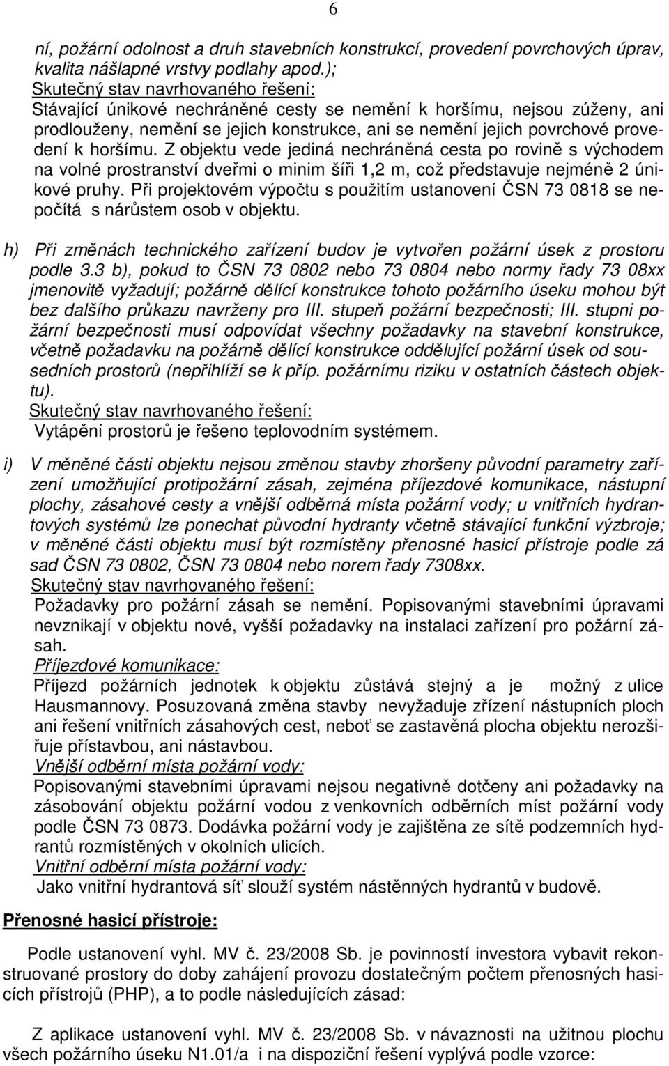 Z objektu vede jediná nechráněná cesta po rovině s východem na volné prostranství dveřmi o minim šíři 1,2 m, což představuje nejméně 2 únikové pruhy.