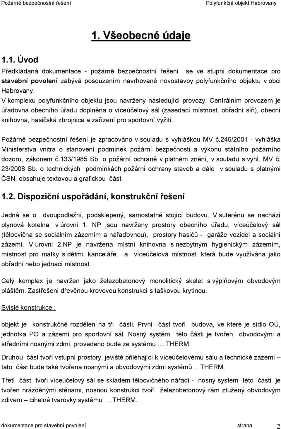 Centrálním provozem je úřadovna obecního úřadu doplněna o víceúčelový sál (zasedací místnost, obřadní síň), obecní knihovna, hasičská zbrojnice a zařízení pro sportovní vyžití.