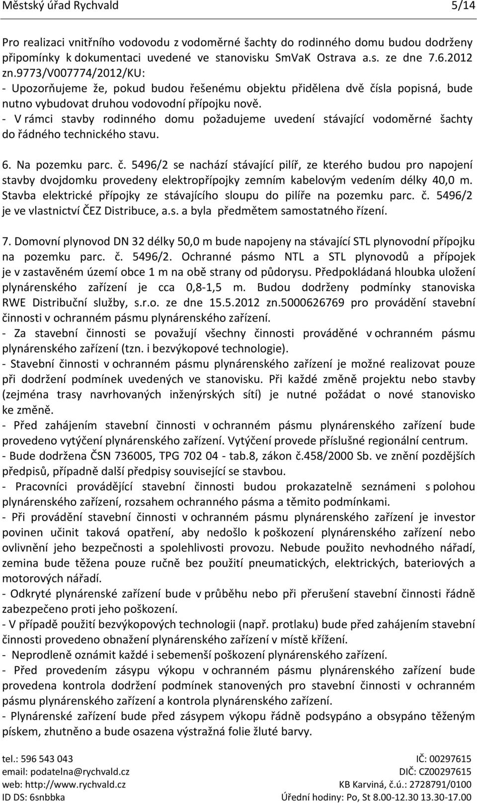 - V rámci stavby rodinného domu požadujeme uvedení stávající vodoměrné šachty do řádného technického stavu. 6. Na pozemku parc. č.