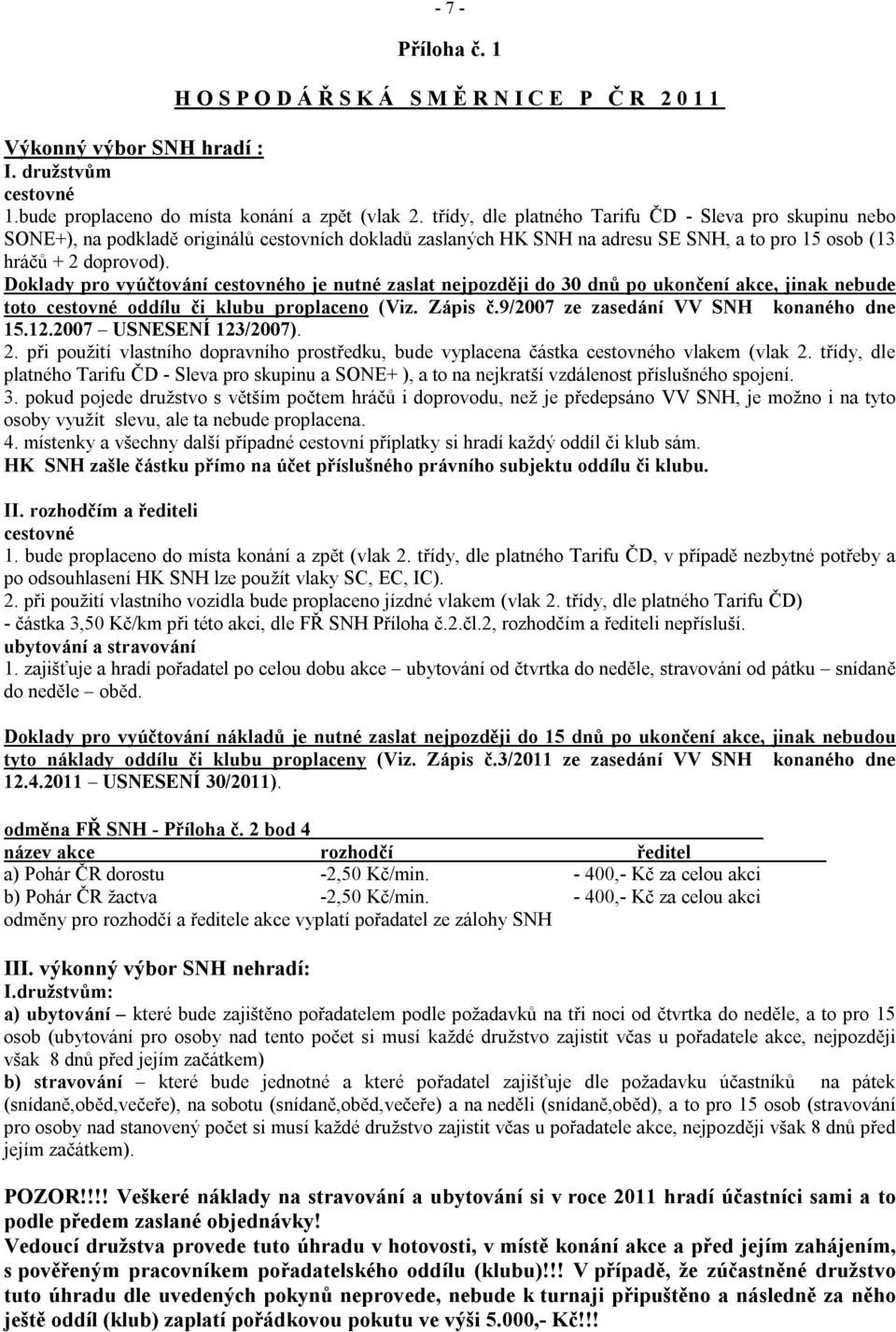 Doklady pro vyúčtování cestovného je nutné zaslat nejpozději do 30 dnů po ukončení akce, jinak nebude toto cestovné oddílu či klubu proplaceno (Viz. Zápis č.9/2007 ze zasedání VV SNH konaného dne 15.