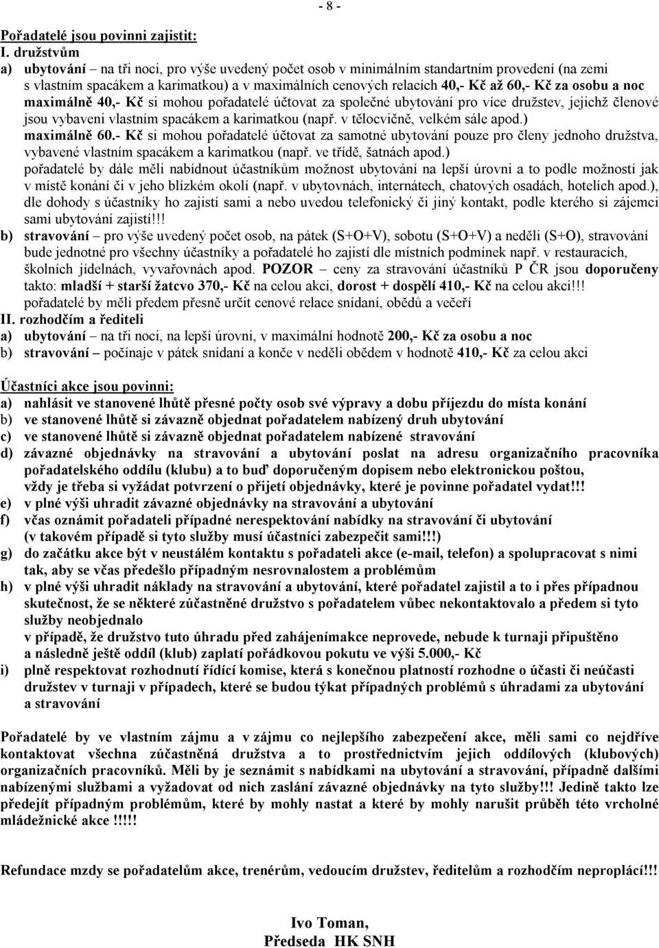 osobu a noc maximálně 40,- Kč si mohou pořadatelé účtovat za společné ubytování pro více družstev, jejichž členové jsou vybaveni vlastním spacákem a karimatkou (např. v tělocvičně, velkém sále apod.