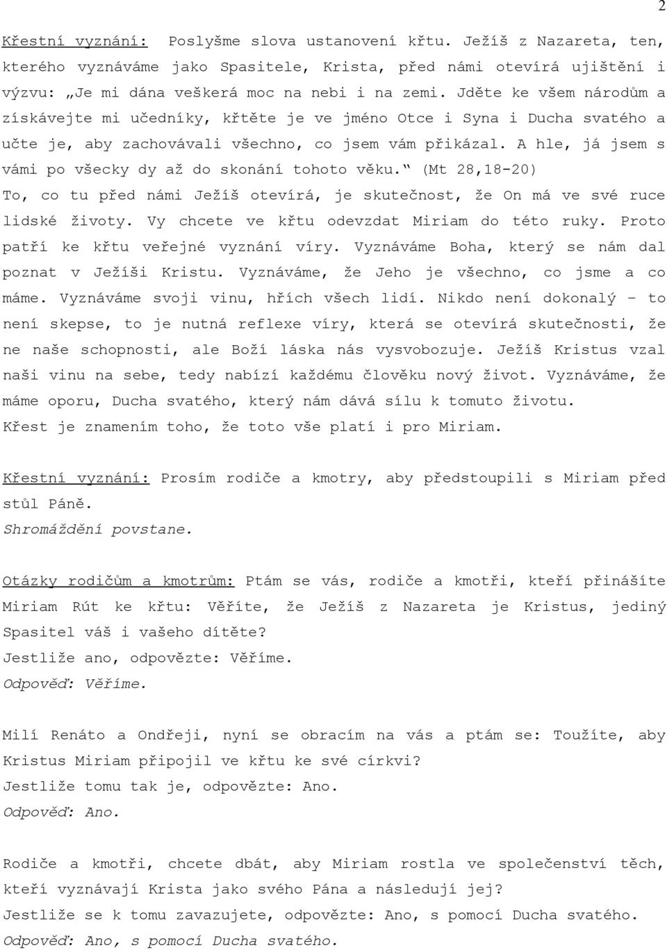 A hle, já jsem s vámi po všecky dy až do skonání tohoto věku. (Mt 28,18-20) To, co tu před námi Ježíš otevírá, je skutečnost, že On má ve své ruce lidské životy.