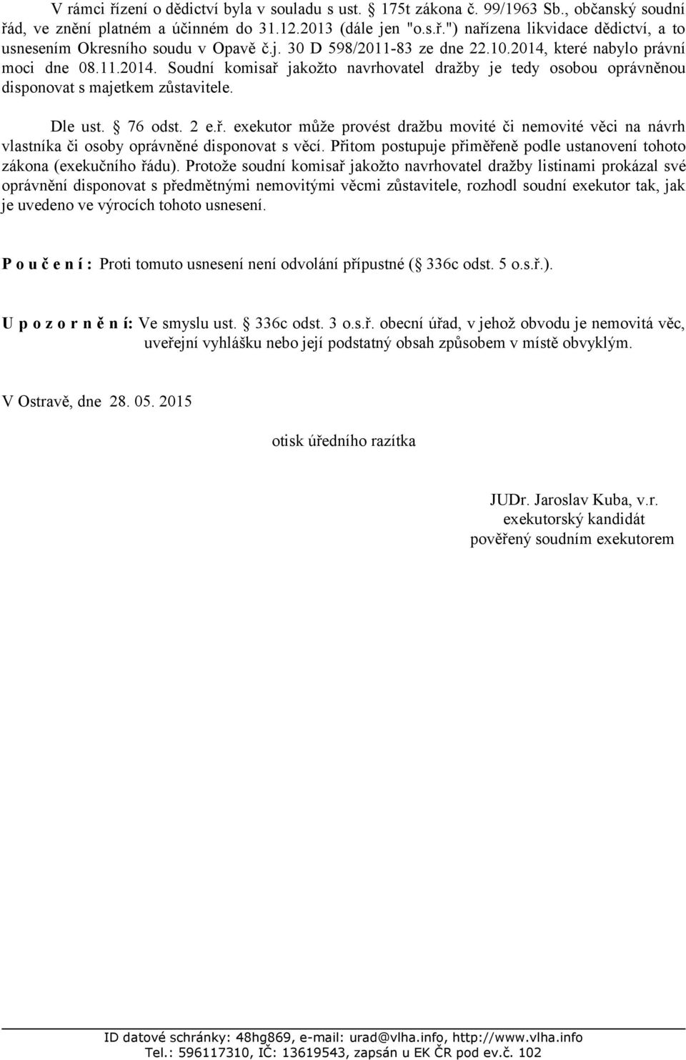 2 e.ř. exekutor může provést dražbu movité či nemovité věci na návrh vlastníka či osoby oprávněné disponovat s věcí. Přitom postupuje přiměřeně podle ustanovení tohoto zákona (exekučního řádu).