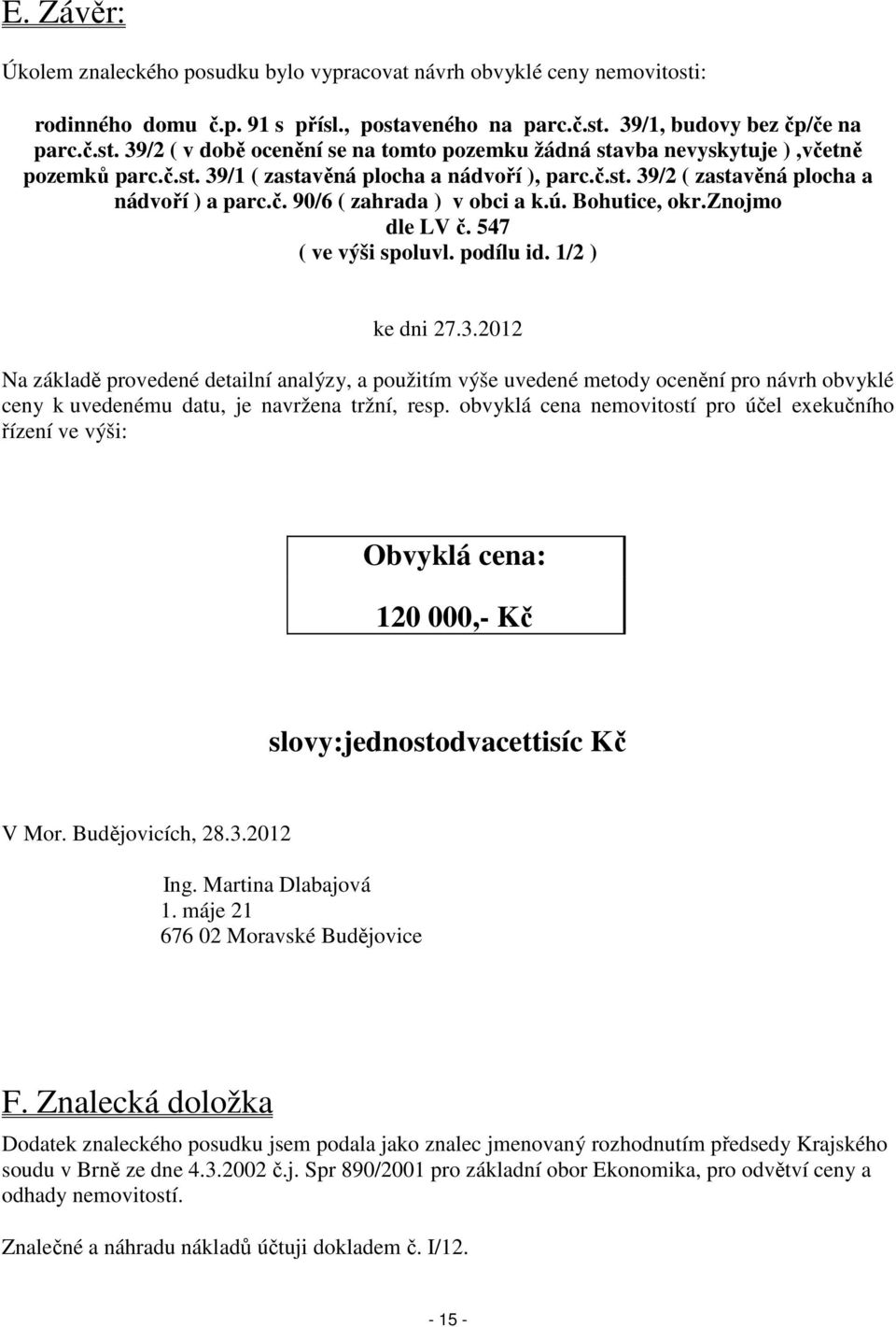 1/2 ) ke dni 27.3.2012 Na základě provedené detailní analýzy, a použitím výše uvedené metody ocenění pro návrh obvyklé ceny k uvedenému datu, je navržena tržní, resp.