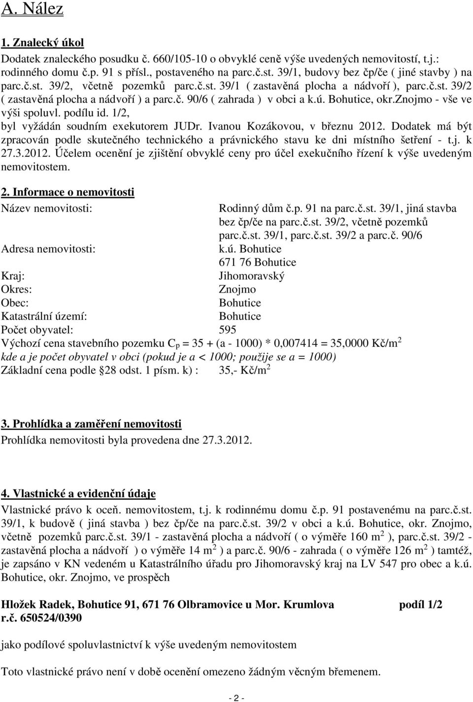 znojmo - vše ve výši spoluvl. podílu id. 1/2, byl vyžádán soudním exekutorem JUDr. Ivanou Kozákovou, v březnu 2012.