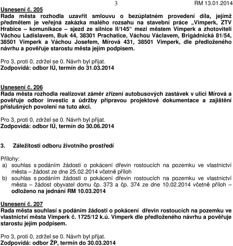 městem Vimperk a zhotoviteli Váchou Ladislavem, Buk 44, 38301 Prachatice, Váchou Václavem, Brigádnická 81/54, 38501 Vimperk a Váchou Josefem, Mírová 431, 38501 Vimperk, dle předloženého návrhu a