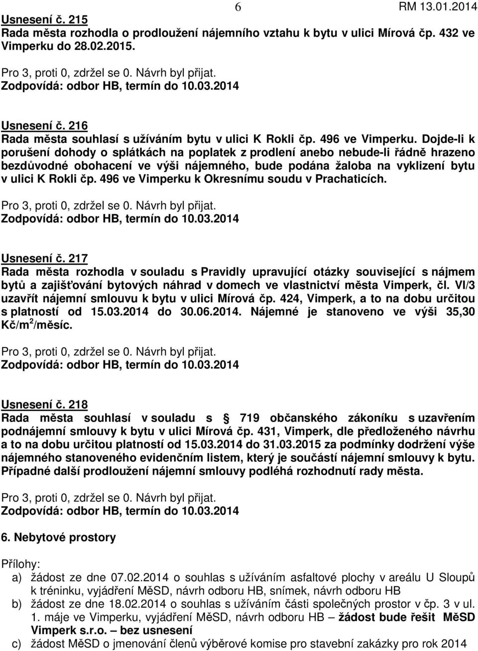 Dojde-li k porušení dohody o splátkách na poplatek z prodlení anebo nebude-li řádně hrazeno bezdůvodné obohacení ve výši nájemného, bude podána žaloba na vyklizení bytu v ulici K Rokli čp.