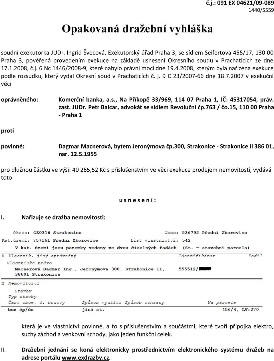 6 Nc 1446/2008-9, které nabylo právní moci dne 19.4.2008, kterým byla nařízena exekuce podle rozsudku, který vydal Okresní soud v Prachaticích č. j. 9 C 23/2007-