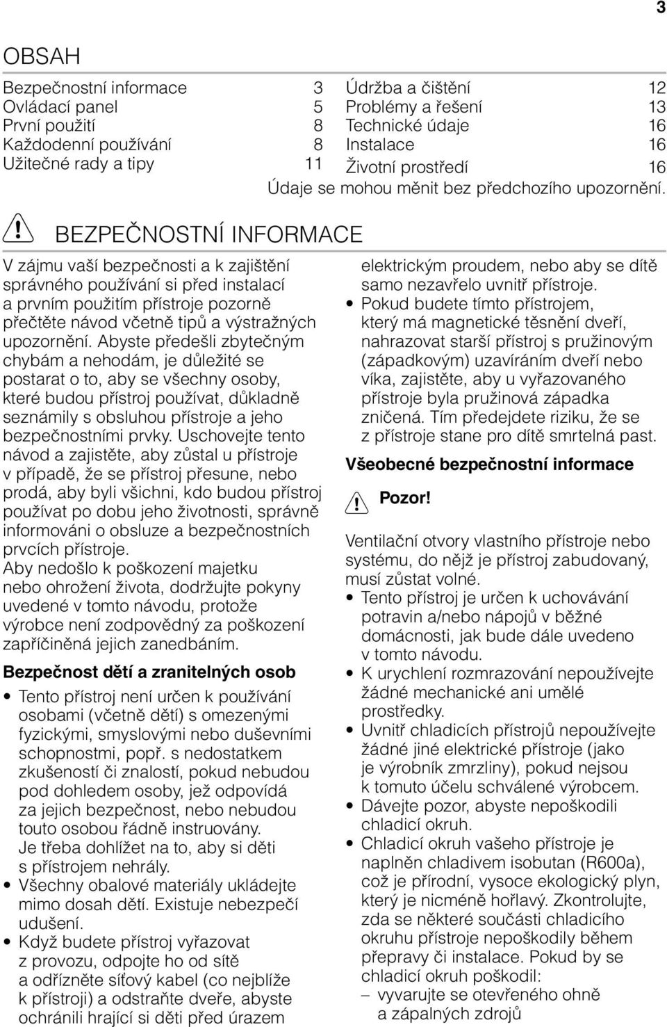 BEZPEČNOSTNÍ INFORMACE V zájmu vaší bezpečnosti a k zajištění správného používání si před instalací a prvním použitím přístroje pozorně přečtěte návod včetně tipů a výstražných upozornění.