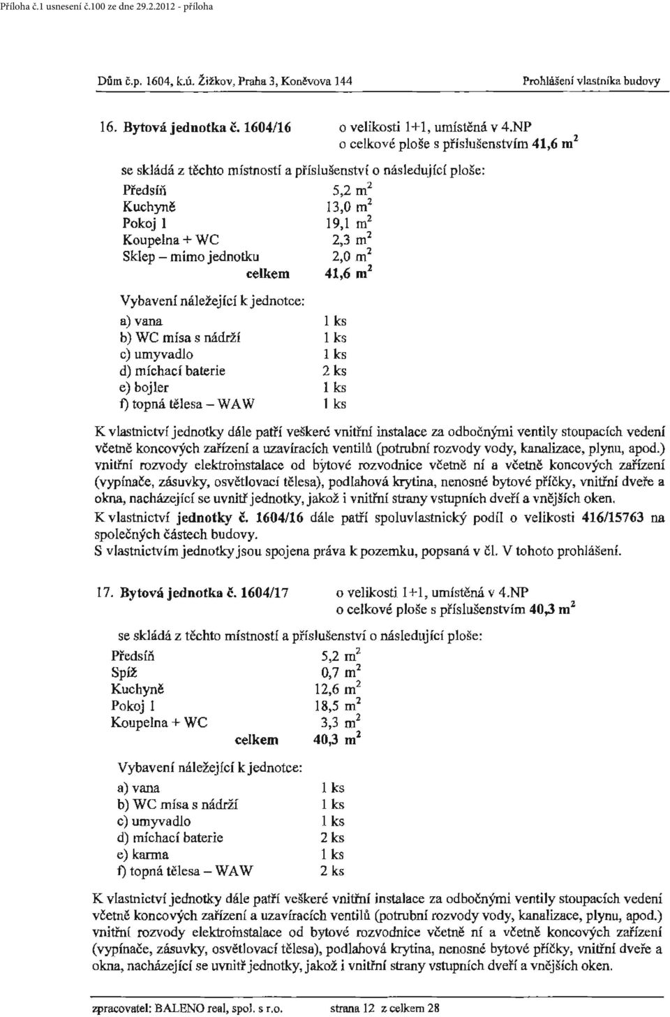 míchací baterie e) bojler t) topná tělesa - WA W vnitřní rozvody elektroinstalace od býtové rozvodnice včetně ní a včetně koncových zařízení K vlastnictví jednotky č.