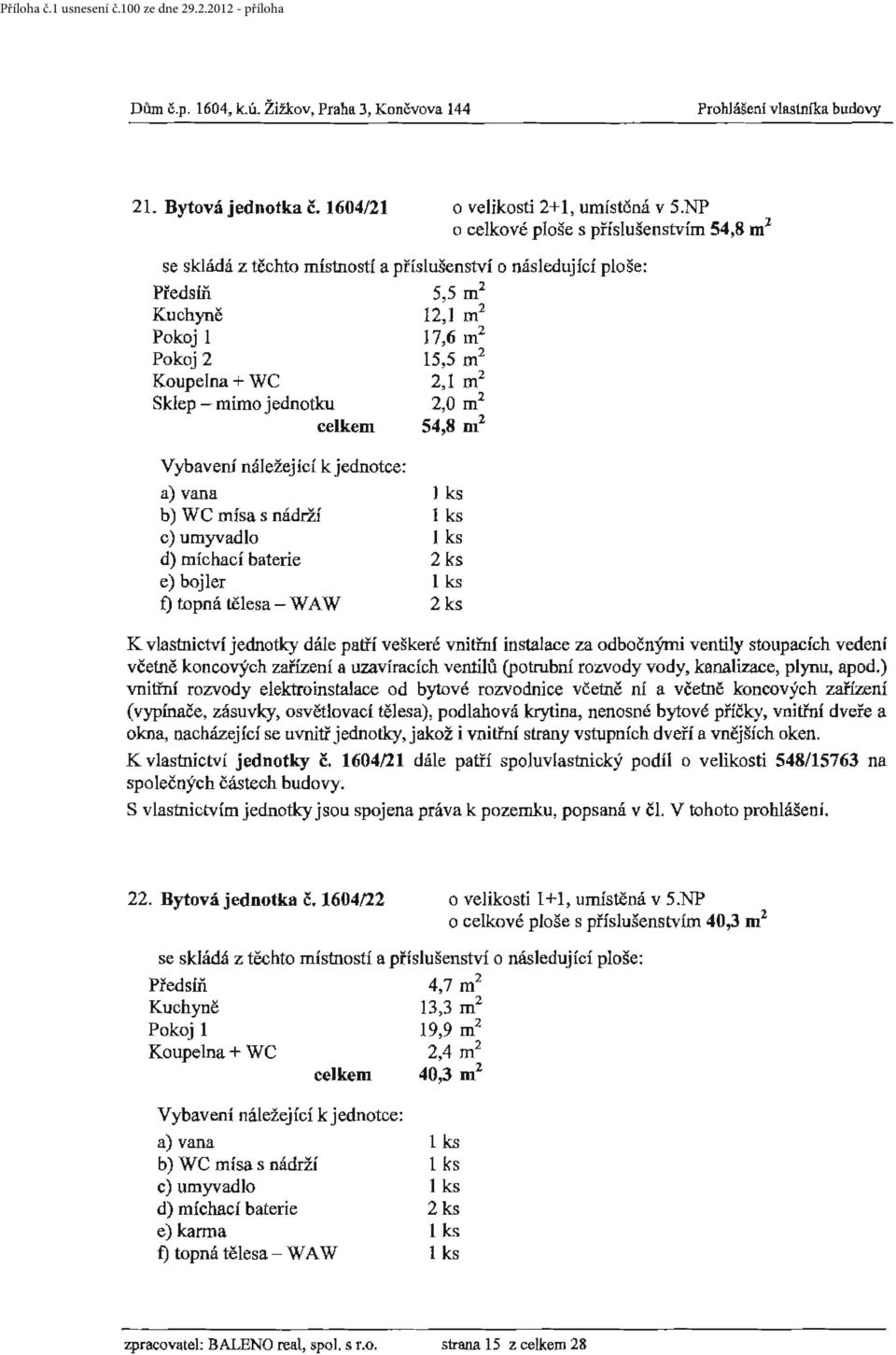 nádrží c) umyvadlo d) míchací baterie e) bojler f) topná tělesa - WA W ) ks I ks 2ks I ks vnitřní rozvody elektroinstalace od bytové rozvodnice včetně nf a včetně koncových zařízení (vypínače,