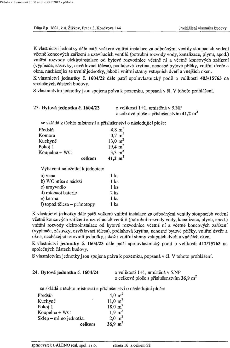 NP o celkové ploše s příslušenstvím 41,2 m 2 Předsíň 4,8 m 2 Komora O 7 m 2 ' Kuchyně 13,0 m 2 Pokoj 1 19,4 m 2 Koupelna + WC 3,3 m 2 celkem 41,2 m 2 ajv~a Iks b) WC mísa s nádrží c) umyvadlo d)