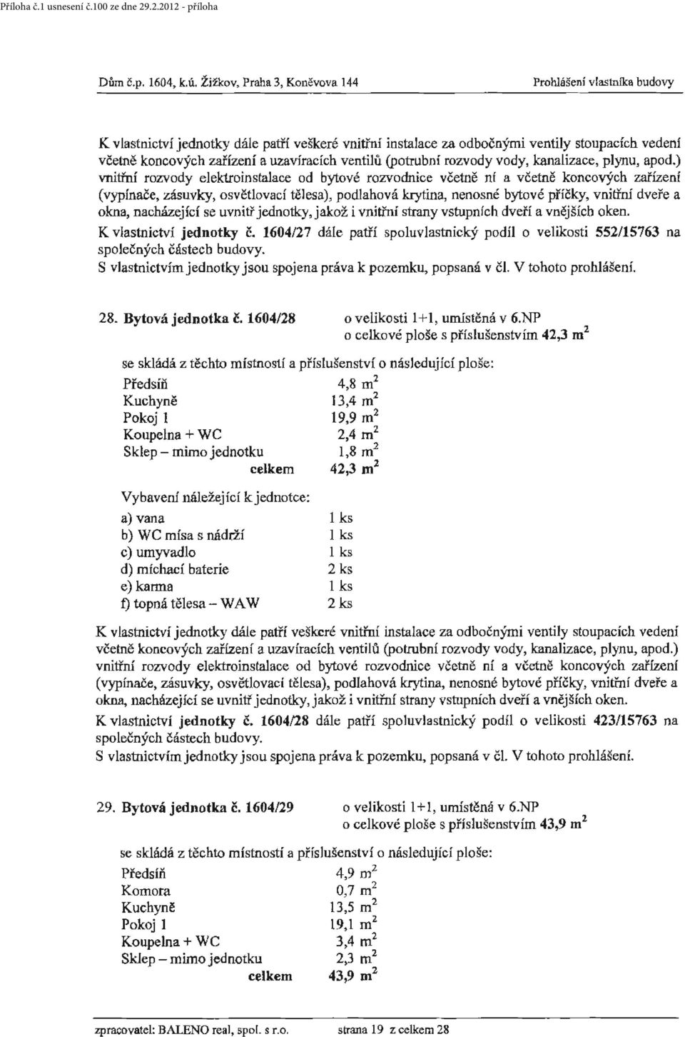 V tohoto prohlášení. 28. Bytová jednotka č. 1604/28 o velikosti 1 + l, umístěná v 6.