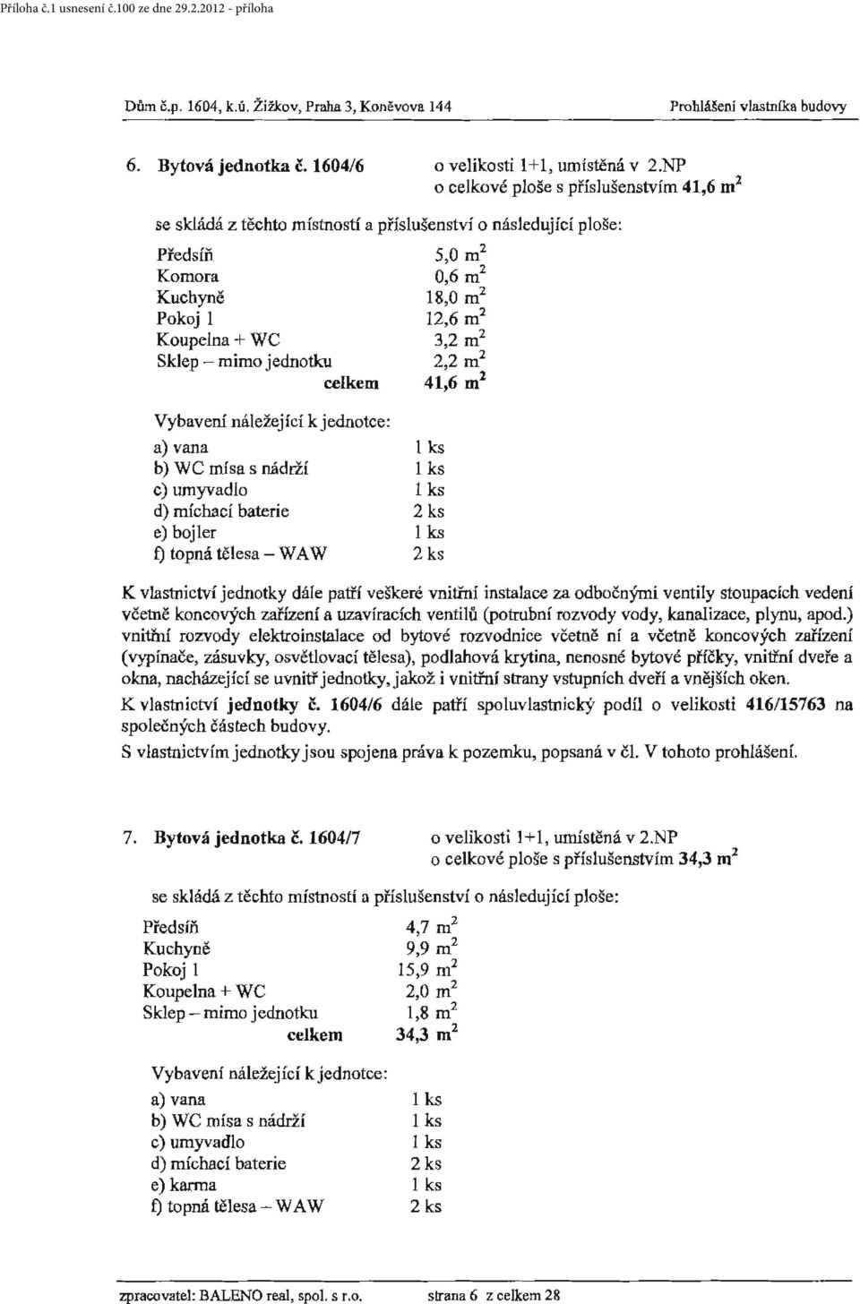 tělesa - WAW l ks K vlastnictví jednotky dále patří veškeré vnitřní instalace za odbočnýmí ventily stoupacích vedení K vlastnictví jednotky č.