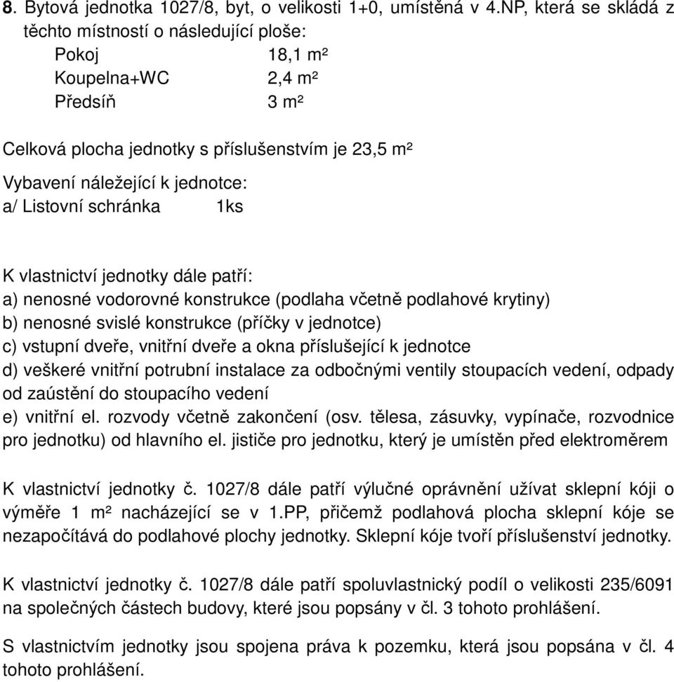 vlastnictví jednotky č. 1027/8 dále patří výlučné oprávnění užívat sklepní kóji o výměře 1 m² nacházející se v 1.