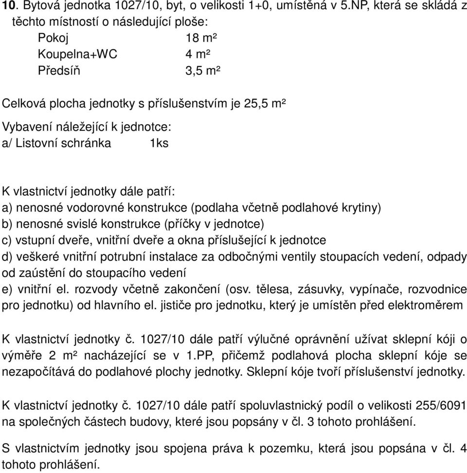 vlastnictví jednotky č. 1027/10 dále patří výlučné oprávnění užívat sklepní kóji o výměře 2 m² nacházející se v 1.