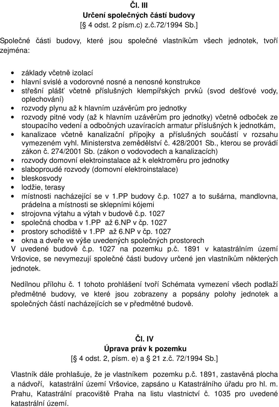 klempířských prvků (svod dešťové vody, oplechování) rozvody plynu až k hlavním uzávěrům pro jednotky rozvody pitné vody (až k hlavním uzávěrům pro jednotky) včetně odboček ze stoupacího vedení a