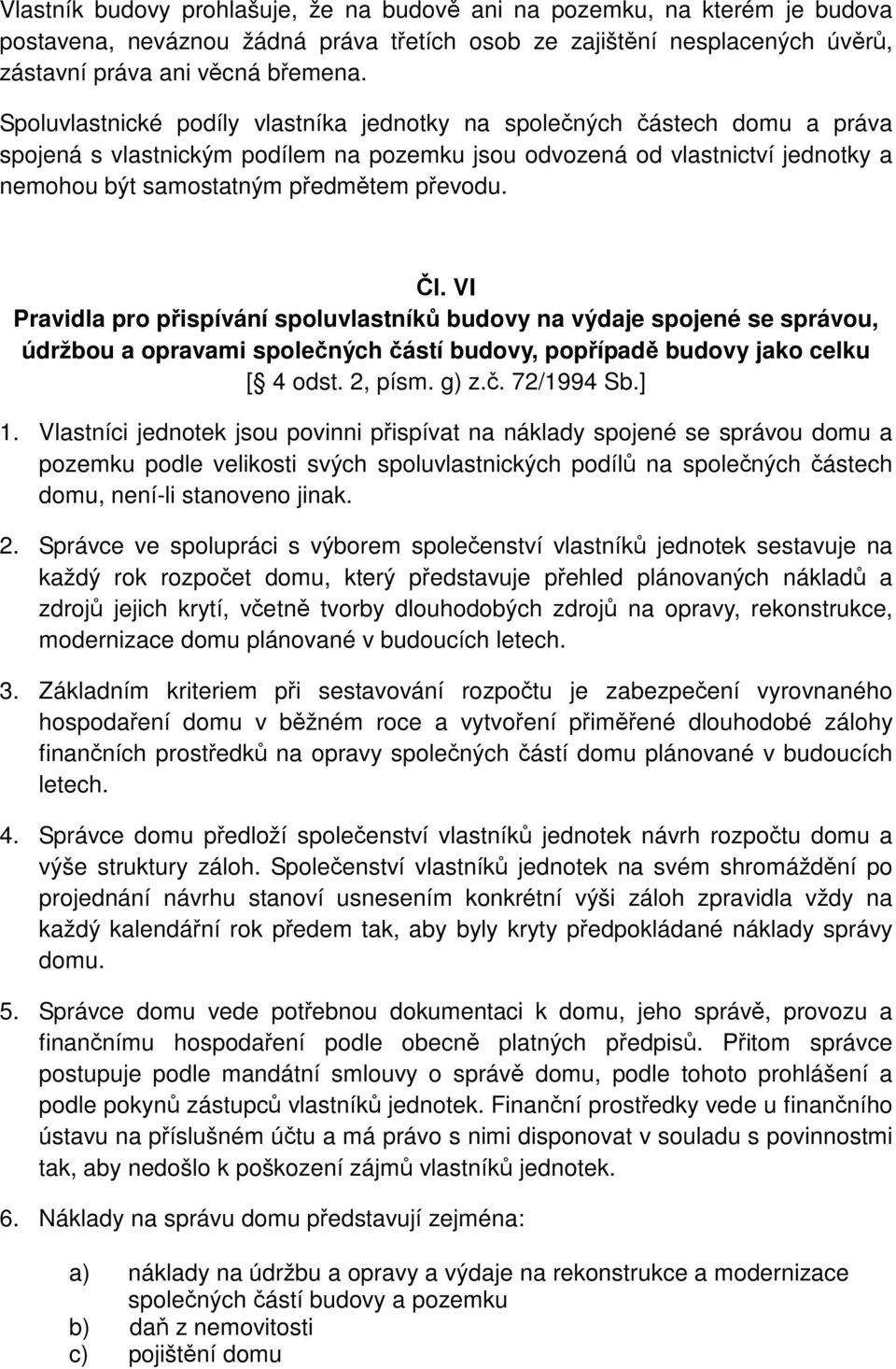 Čl. VI Pravidla pro přispívání spoluvlastníků budovy na výdaje spojené se správou, údržbou a opravami společných částí budovy, popřípadě budovy jako celku [ 4 odst. 2, písm. g) z.č. 72/1994 Sb.] 1.