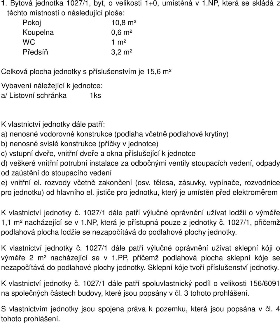 1027/1 dále patří výlučné oprávnění užívat lodžii o výměře 1,1 m² nacházející se v 1.NP, která je přístupná pouze z jednotky č.