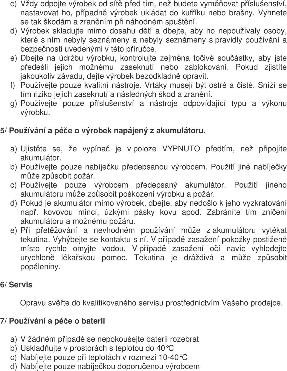 e) Dbejte na údržbu výrobku, kontrolujte zejména toivé souástky, aby jste pedešli jejich možnému zaseknutí nebo zablokování. Pokud zjistíte jakoukoliv závadu, dejte výrobek bezodkladn opravit.